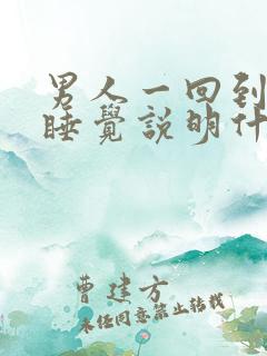 男人一回到家就睡觉说明什么