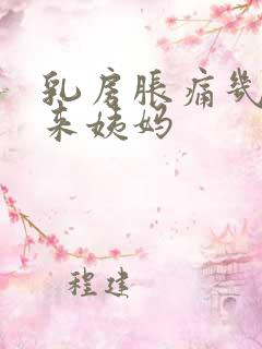 乳房胀痛几天会来姨妈