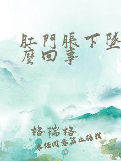 肛门胀下坠感怎么回事