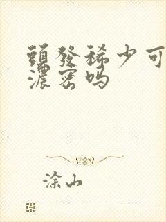 头发稀少可以变浓密吗