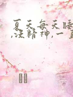 夏天每天睡不醒,没精神,一直犯困