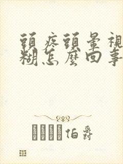 头疼头晕视力模糊怎么回事