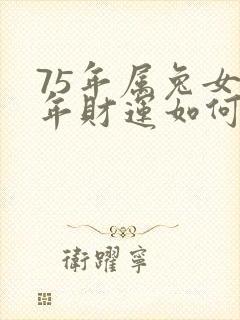 75年属兔女今年财运如何