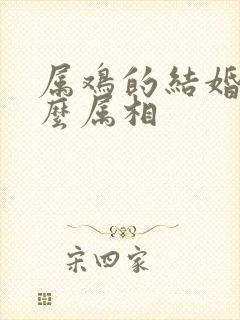 属鸡的结婚忌什么属相