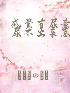 感觉有尿意但是尿不出来怎么回事