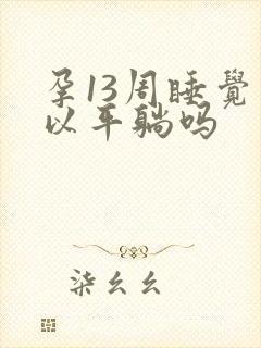 孕13周睡觉可以平躺吗