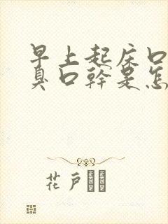 早上起床口苦口臭口干是怎么回事