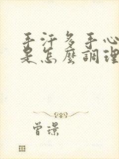 手汗多手心出汗是怎么调理