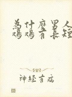 为什么男人的小鸡鸡有长短