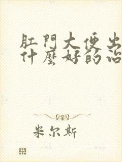 肛门大便出血有什么好的治疗