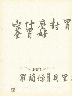 吃什么对胃好 养胃好