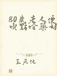 80岁老人便秘吃点啥药好