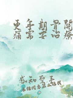 更年期骨关节疼痛需要治疗吗