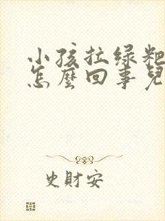 小孩拉绿粑粑是怎么回事儿