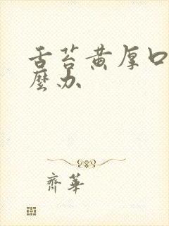 舌苔黄厚口臭怎么办