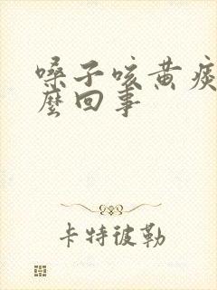 嗓子咳黄痰是怎么回事