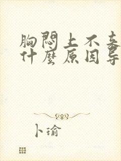 胸闷上不来气是什么原因导致的