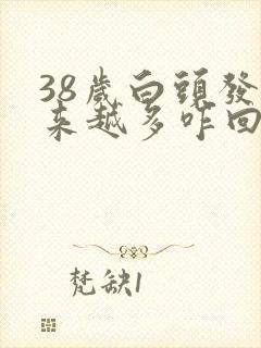 38岁白头发越来越多咋回事