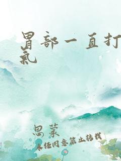 胃部一直打嗝胀气