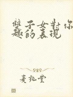 双子女对你没兴趣的表现