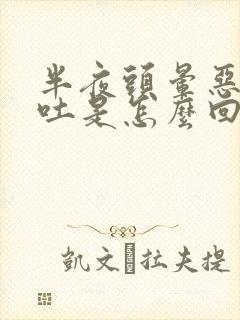 半夜头晕恶心想吐是怎么回事