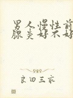 男人慢性前列有腺炎好不好治疗