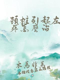 颈椎引起左侧头疼怎么治