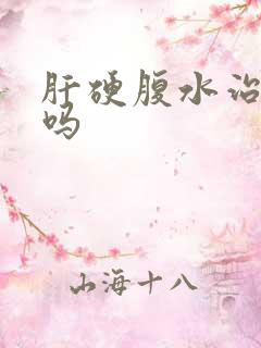 肝硬腹水治得好吗