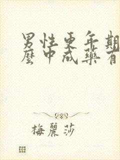 男性更年期吃什么中成药有效