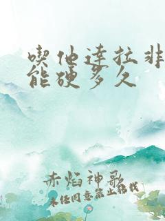 吃他达拉非一次能硬多久