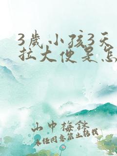 3岁小孩3天不拉大便是怎么回事