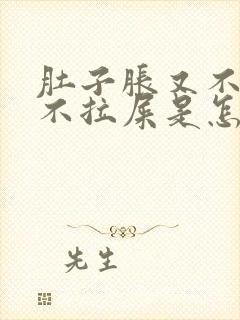 肚子胀又不放屁不拉屎是怎么回事