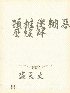 颈椎迷糊恶心怎么缓解