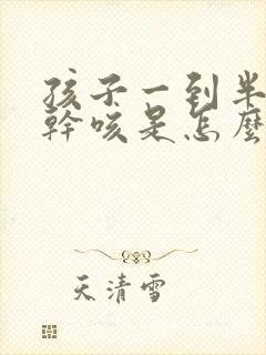 孩子一到半夜就干咳是怎么回事