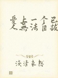 爱上一个已婚男人无法自拔怎么办理