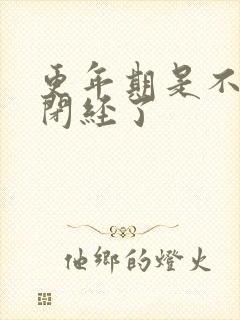 更年期是不是就闭经了