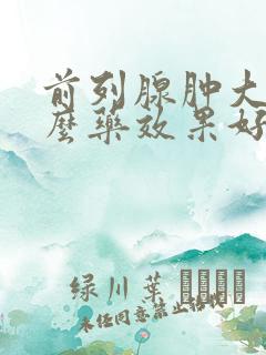 前列腺肿大吃什么药效果好