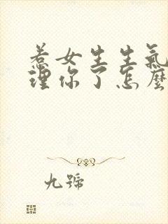 惹女生生气了不理你了怎么哄