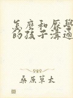 怎么和厌学抑郁的孩子沟通