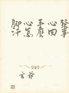 脚心手心发热出汗怎么回事