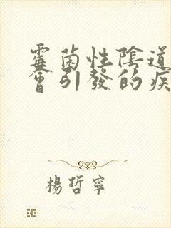 霉菌性阴道发炎会引发的疾病