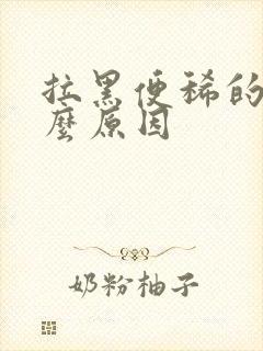 拉黑便稀的是什么原因