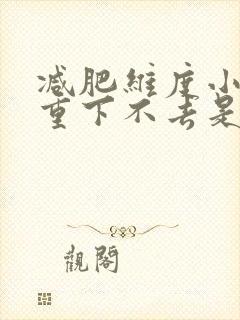 减肥维度小了体重下不去是怎么回事