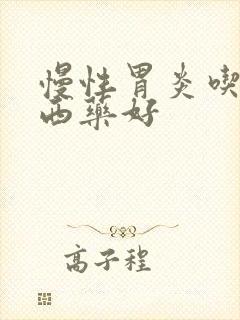 慢性胃炎吃什么西药好