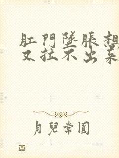 肛门坠胀想拉屎又拉不出来是什么原因