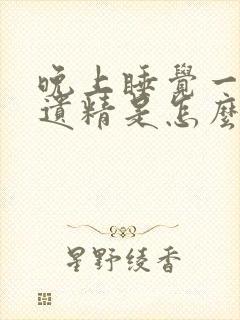 晚上睡觉一热就遗精是怎么回事