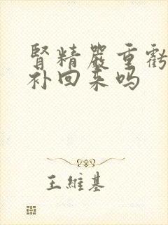 肾精严重亏虚能补回来吗