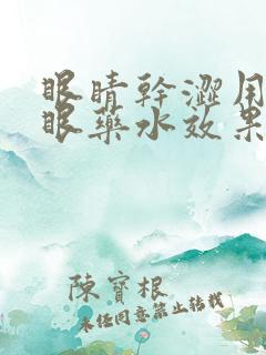 眼睛干涩用什么眼药水效果