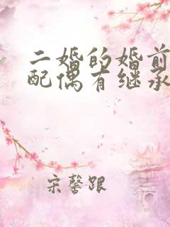 二婚的婚前房产配偶有继承权吗