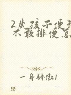 2岁孩子便秘而不敢排便怎么办